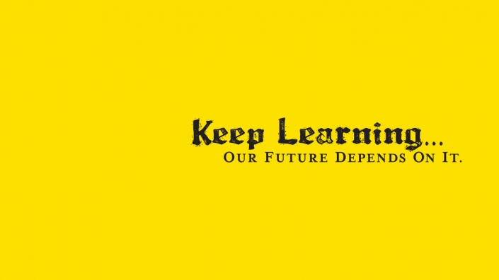 Keep Learning... Our Future Depends On It.